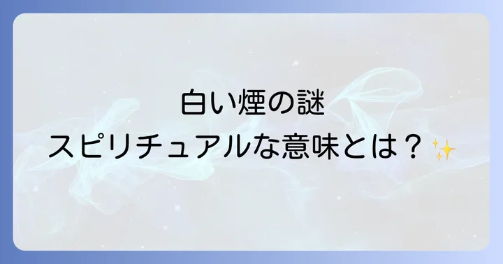 白い煙が見える状況別のスピリチュアルな解釈