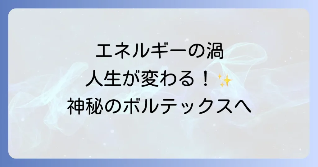 ボルテックスのスピリチュアルな意味を徹底解説！エネルギーの渦がもたらす人生の変化とは