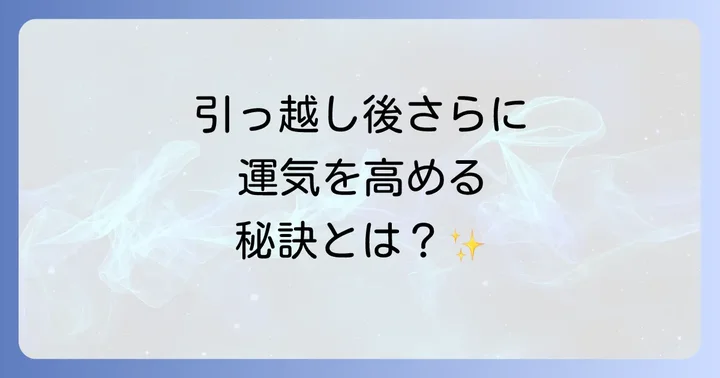 引っ越し後に運気をさらに向上させるアクション