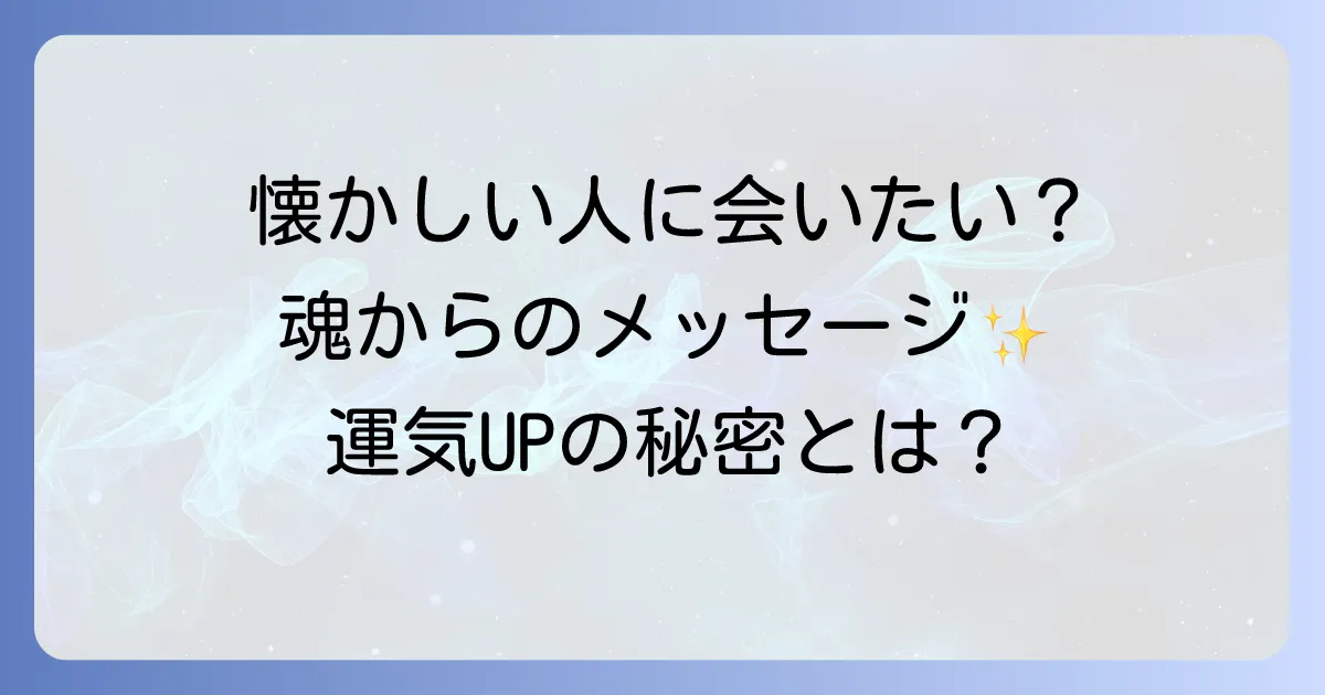 懐かしい人に会いたくなるスピリチュアルな意味を徹底解説!魂のメッセージと運気を高める行動