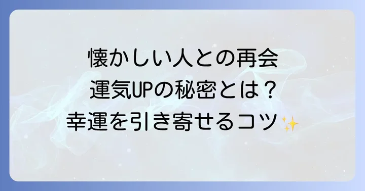 懐かしい人との再会がもたらす運気の変化と幸運を引き寄せるコツ