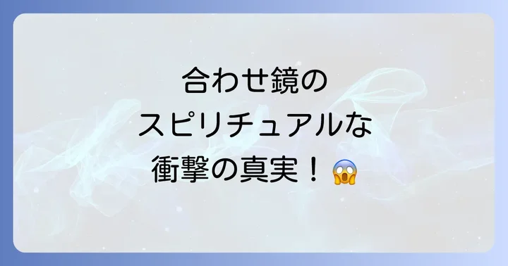 合わせ鏡が引き起こすスピリチュアルな影響と現象