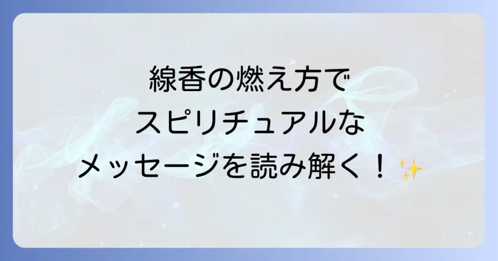 線香の燃え方スピリチュアルな意味を徹底解説！メッセージの読み解き方と対処法