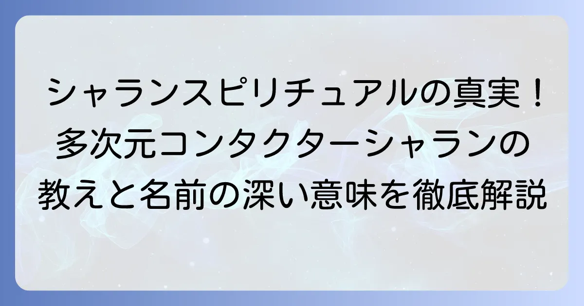 シャランスピリチュアルの真実！多次元コンタクターシャランの教えと名前の深い意味を徹底解説