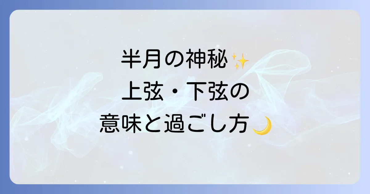 半月のスピリチュアルな意味を徹底解説!上弦と下弦の月が示すメッセージと過ごし方