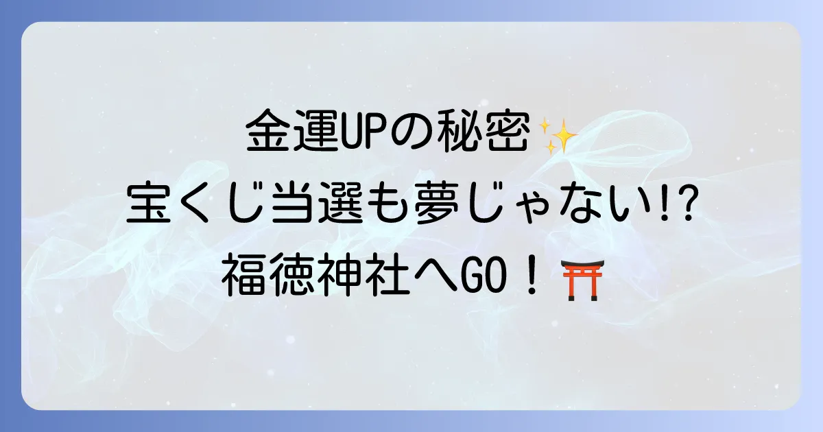 福徳神社スピリチュアルなご利益を徹底解説!金運や宝くじ、チケット当選を叶える参拝方法とお守り