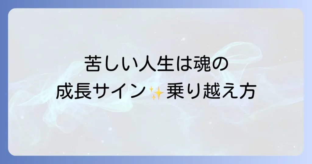 苦しい人生のスピリチュアルな意味を理解し魂の成長と好転を引き寄せる徹底解説