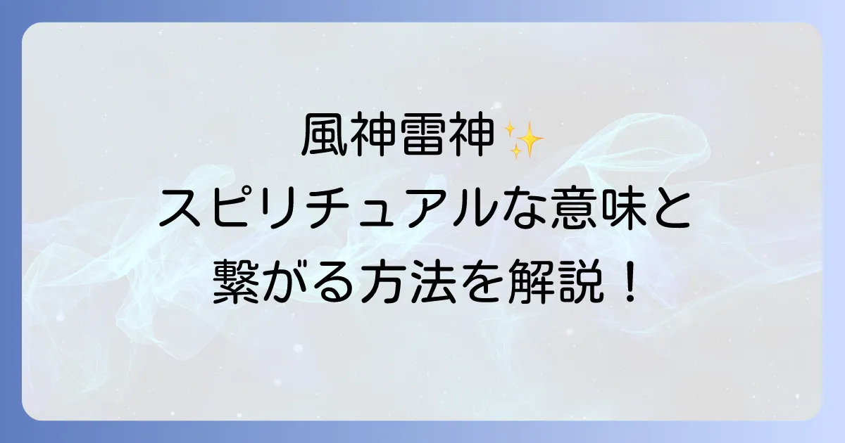 風神雷神のスピリチュアルな意味を徹底解説！ご利益や繋がる方法まで完全網羅
