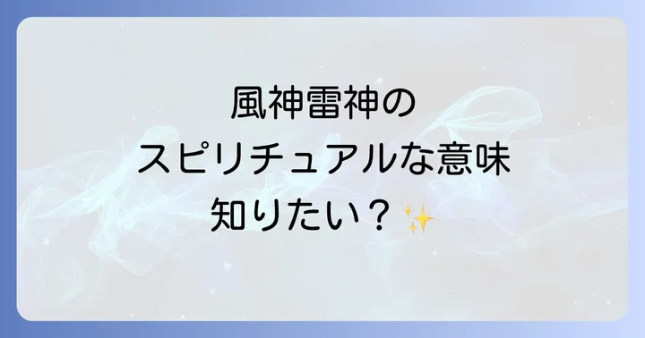 風神雷神のスピリチュアルな意味とは？その起源と役割を徹底解説