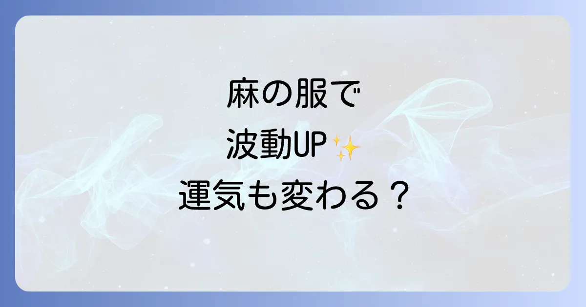 麻の服のスピリチュアルな意味と高波動の秘密を徹底解説
