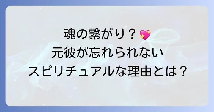 元彼が頭から離れないスピリチュアルな理由とは?魂の繋がりを紐解く