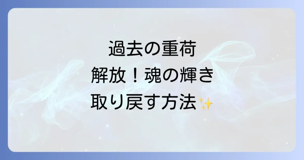 過去の清算スピリチュアルで魂を解放し新しい自分になる方法