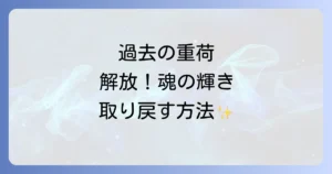 過去の清算スピリチュアルで魂を解放し新しい自分になる方法