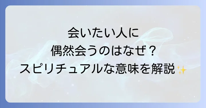 会いたい人に偶然会うのはスピリチュアルなメッセージ？その意味を深掘り