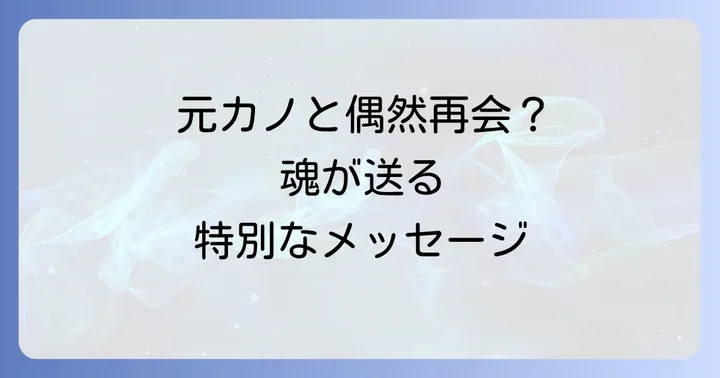 元カノ偶然会うスピリチュアルな意味とは?偶然ではない再会のメッセージ