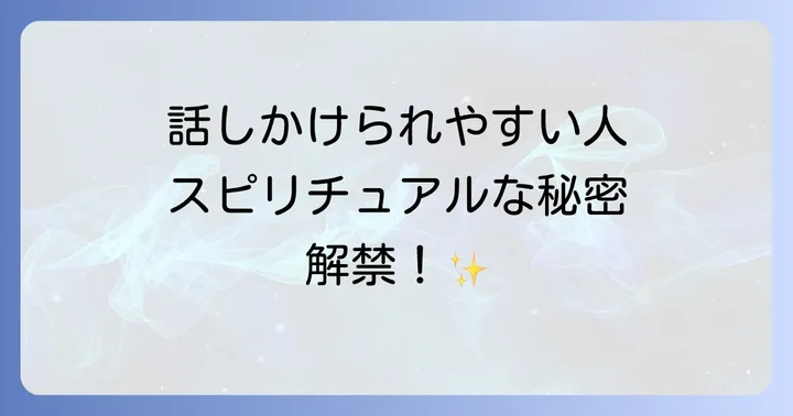 話しかけられやすい特性を活かす!スピリチュアルな人間関係のコツ