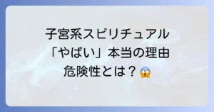 子宮系スピリチュアルが「やばい」と言われる理由と危険性を徹底解説