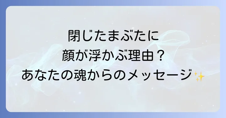 目を閉じると顔が見えるのはなぜ?スピリチュアルな視点と科学的見解