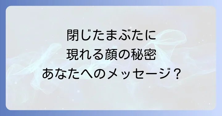 目を閉じると顔が見える現象に関するよくある質問