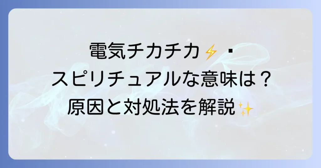 電気チカチカのスピリチュアルな意味を徹底解説！物理的原因と対処法