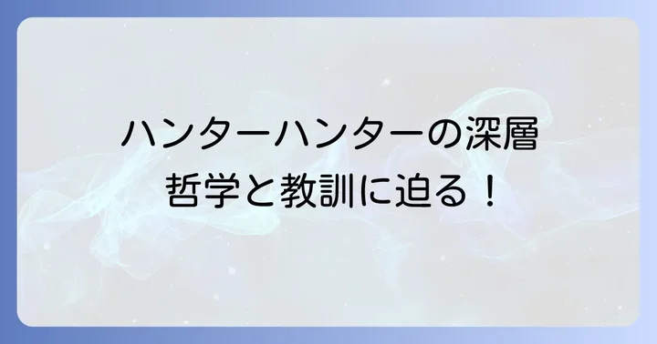 ハンターハンターが問いかける人生の哲学と教訓