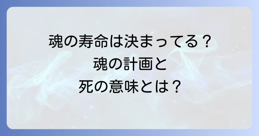 寿命は決まっているスピリチュアルな真実とは？魂の成長と死の意味を徹底解説