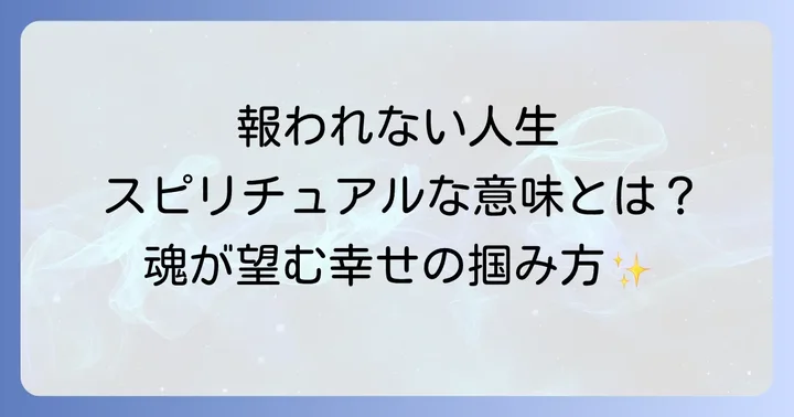 報われないと感じる人生のスピリチュアルなメッセージとは