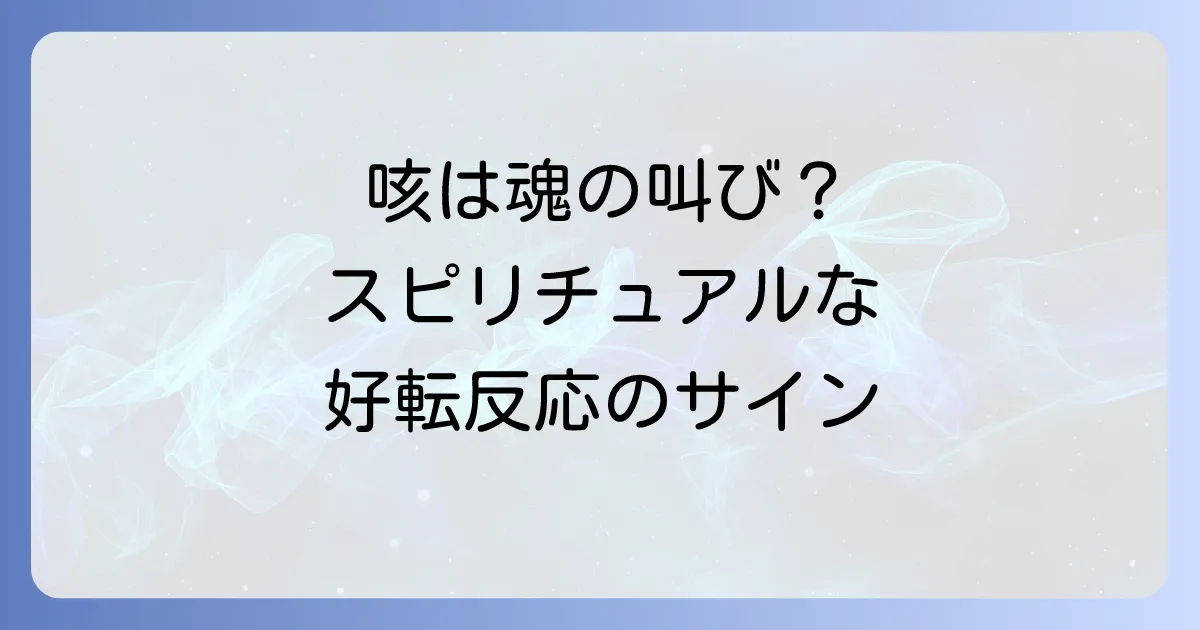 好転反応の咳がスピリチュアルな意味を持つ理由と対処法を徹底解説