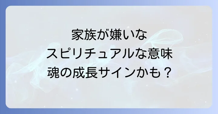 「家族が嫌い」と感じる心の奥底にあるスピリチュアルな意味