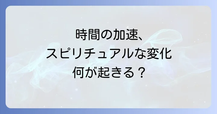 時間の加速がもたらすスピリチュアルな影響と変化