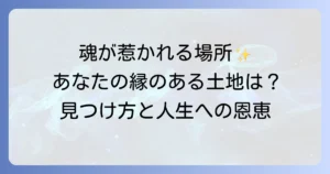 魂が惹かれる縁のある土地のスピリチュアルなサインと見つけ方を徹底解説