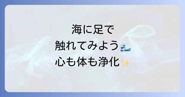 海に足をつけることで得られる具体的な心身への恩恵