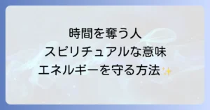 人の時間を奪う人のスピリチュアルな意味とエネルギーを守る対処法