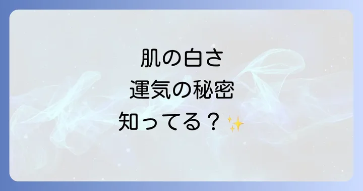 肌が白い人が引き寄せる運気と注意点
