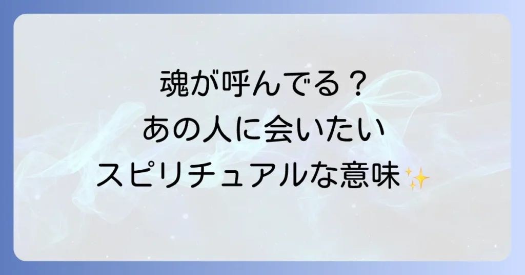 会いたいと思うスピリチュアルな意味を徹底解説！魂の繋がりと願いを叶える方法