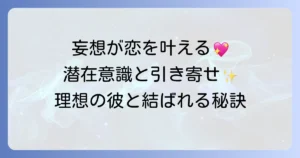 好きな人妄想スピリチュアルで恋愛成就!潜在意識と引き寄せの法則を徹底解説
