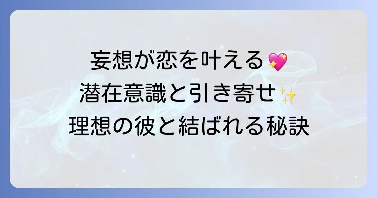 好きな人妄想スピリチュアルで恋愛成就!潜在意識と引き寄せの法則を徹底解説