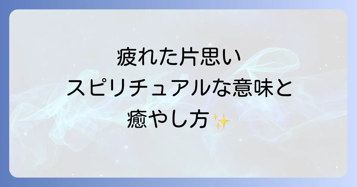 片思いで疲れたのスピリチュアルな意味と癒やし方
