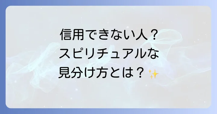 信用できない人とは?スピリチュアルな視点からその本質を理解する