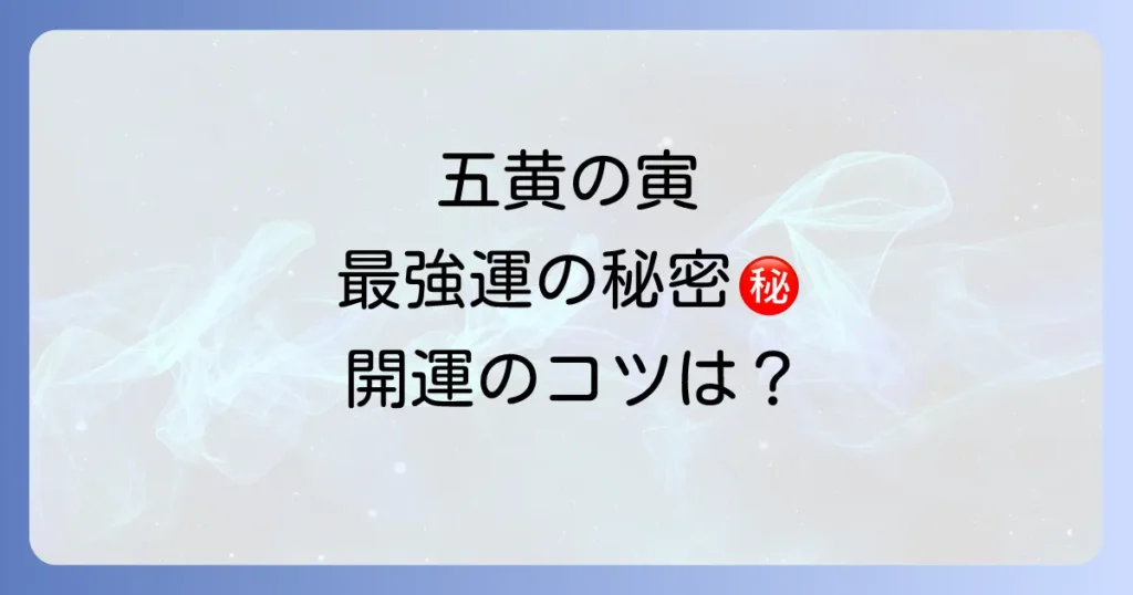 五黄の寅のスピリチュアル徹底解説！最強の運勢を活かす生き方と開運のコツ