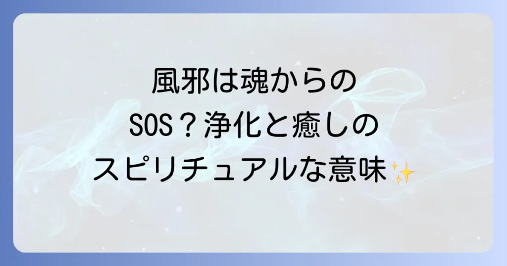 風邪の浄化とスピリチュアルな意味と心身を癒す方法を徹底解説