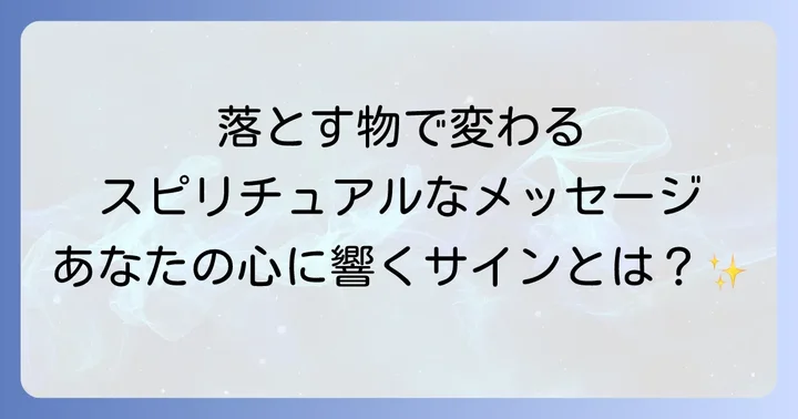落とす物で変わるスピリチュアルなメッセージ