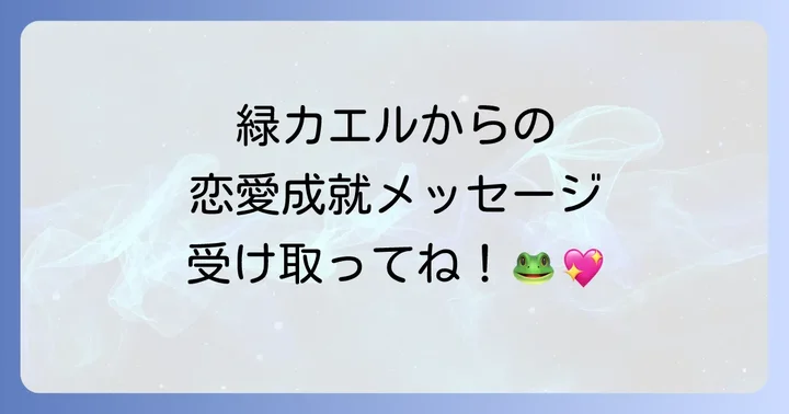 緑カエルからのメッセージを活かす恋愛成就のコツ