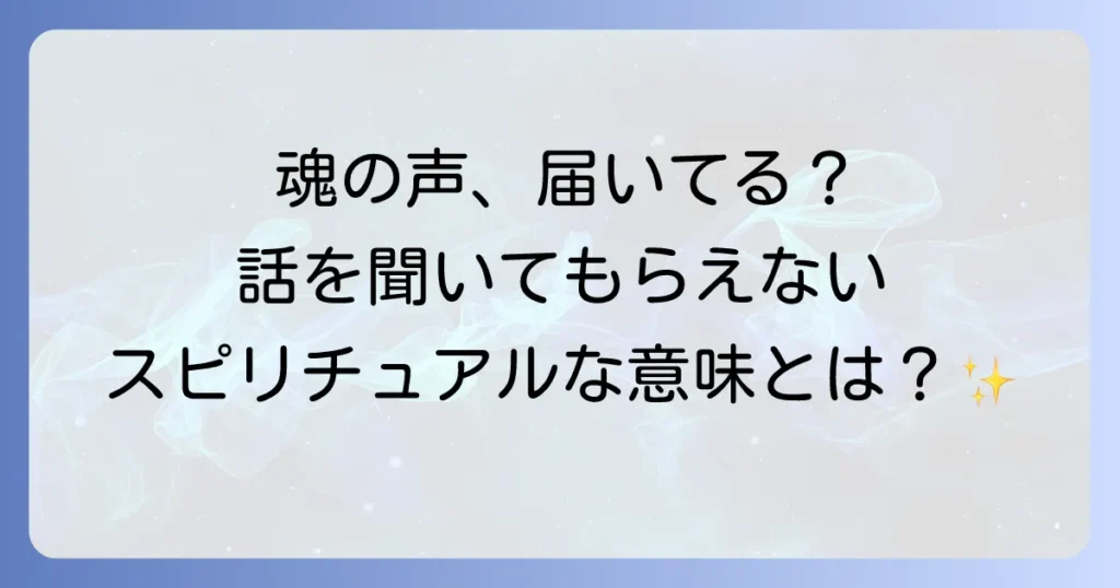 話を聞いてもらえないスピリチュアルな意味と魂の成長を促すコミュニケーション術