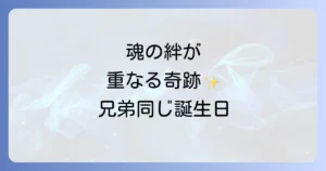 兄弟が同じ誕生日スピリチュアルな意味を徹底解説！魂の絆と運命の繋がり