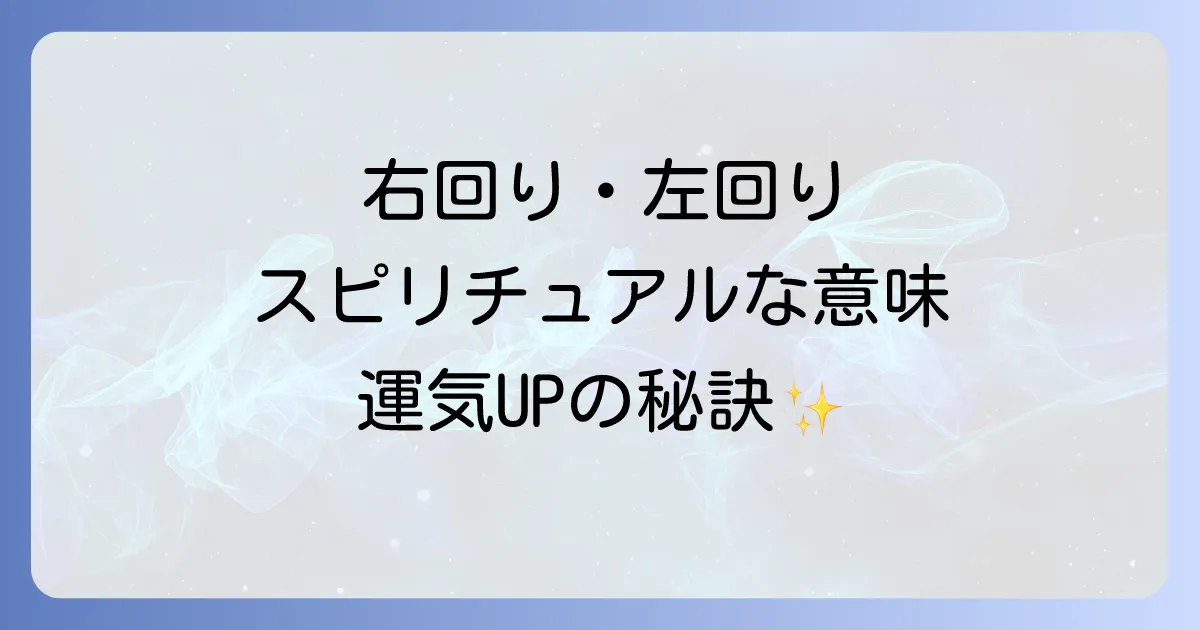 スピリチュアルな右回りと左回りを徹底解説！エネルギーの流れを理解し運気を高める方法