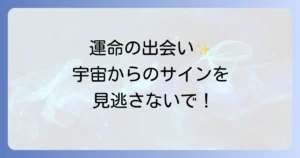 巡り合わせスピリチュアルの意味を徹底解説!運命の出会いを引き寄せる方法とサイン