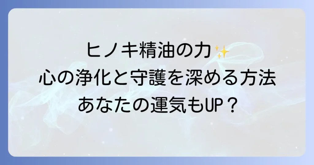ヒノキ精油のスピリチュアルな意味と使い方で心の浄化と守護を深める徹底解説