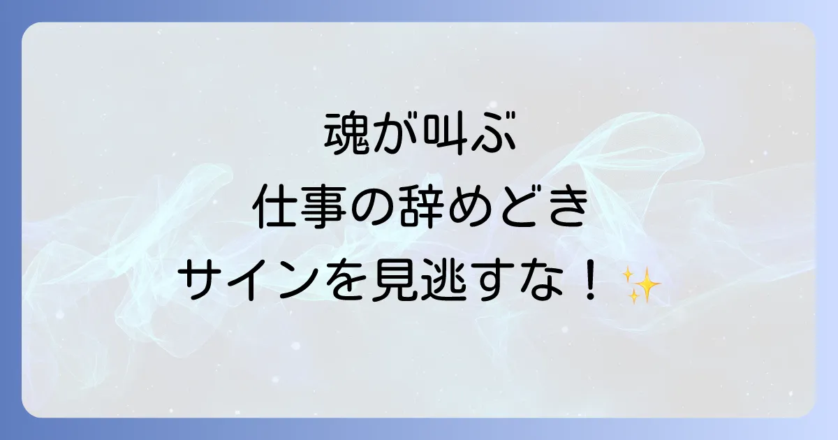 仕事の辞めどきのスピリチュアルなサインを読み解き魂の導きで後悔しない転職へ
