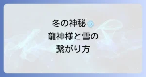 龍神と雪のスピリチュアルの神秘を徹底解説！冬の日に感じる神聖なエネルギーと繋がり方